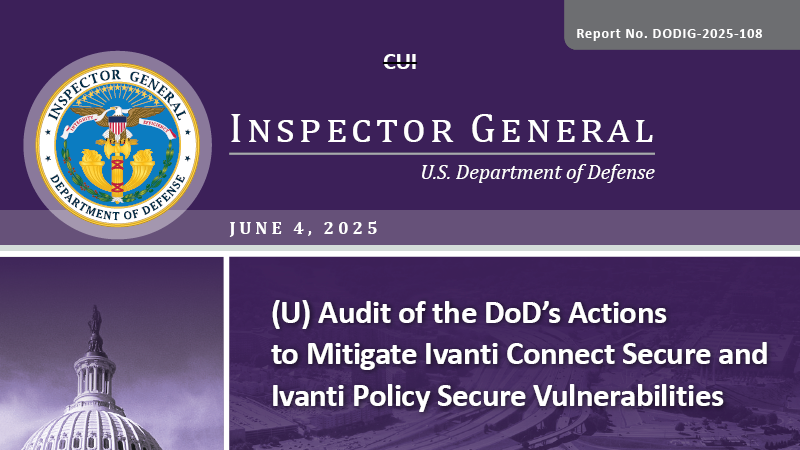 Audit of the DoD’s Actions to Mitigate Ivanti Connect Secure and Ivanti Policy Secure Vulnerabilities (Report No. DODIG-2025-108)